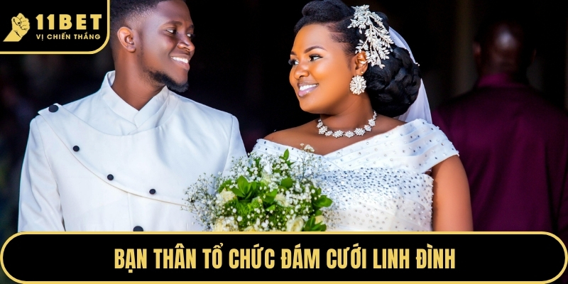 Bạn thân tổ chức đám cưới linh đình