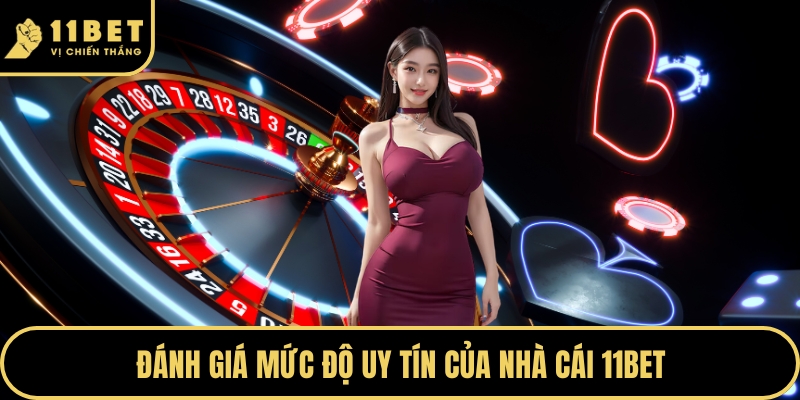 Đánh giá mức độ uy tín của nhà cái 11BET