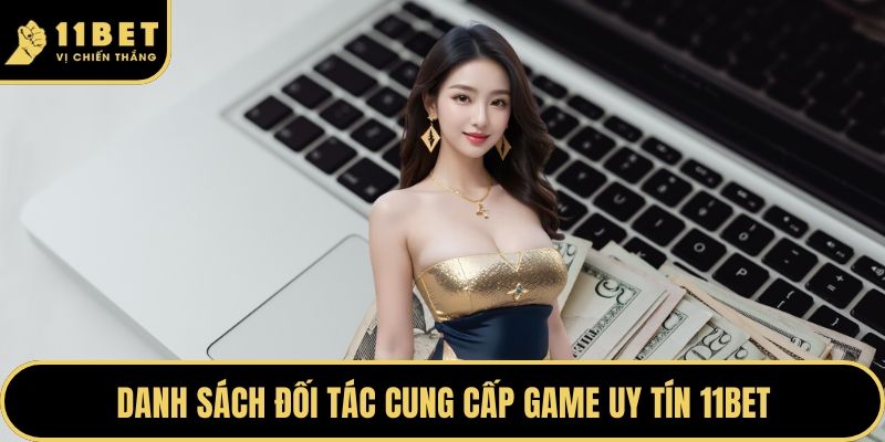 Danh sách đối tác cung cấp game uy tín 11BET