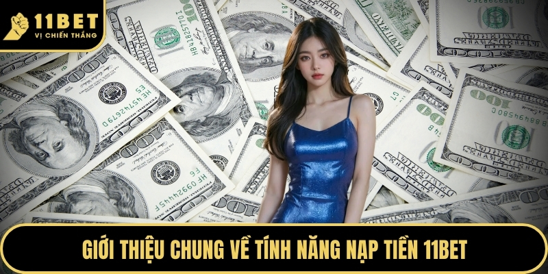 Giới thiệu chung về tính năng nạp tiền 11BET