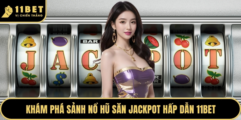 Khám phá sảnh nổ hũ săn jackpot hấp dẫn 11BET