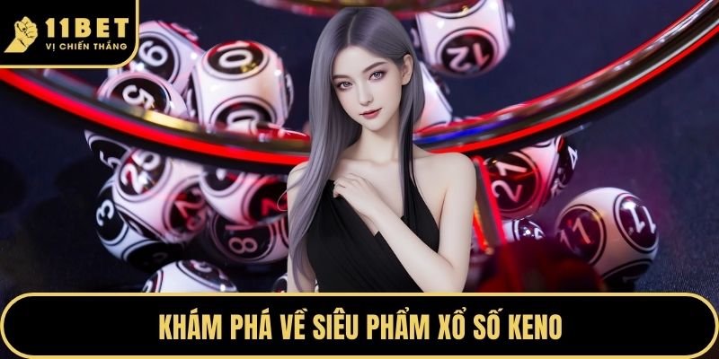 Khám phá về siêu phẩm xổ số Keno