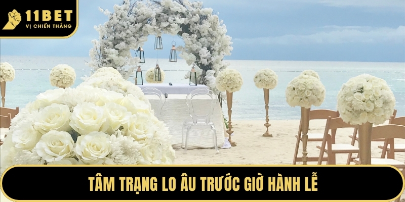 Tâm trạng lo âu trước giờ hành lễ