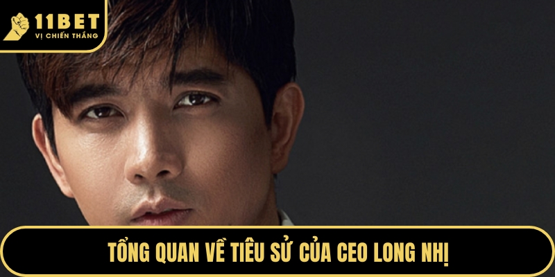 Tổng quan về tiêu sử của CEO Long Nhị