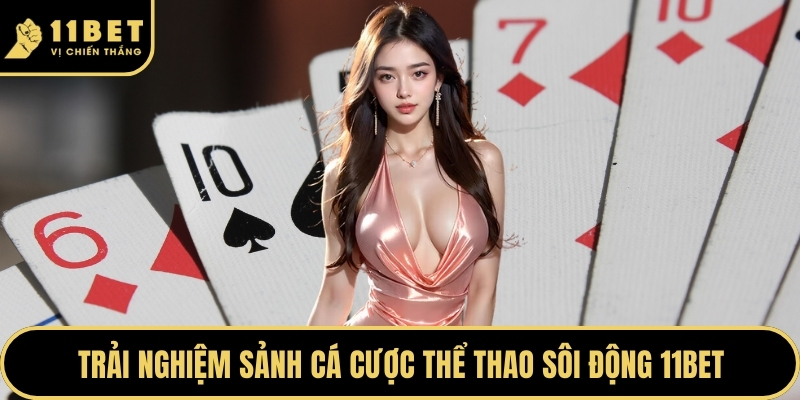 Trải nghiệm sảnh cá cược thể thao sôi động 11BET