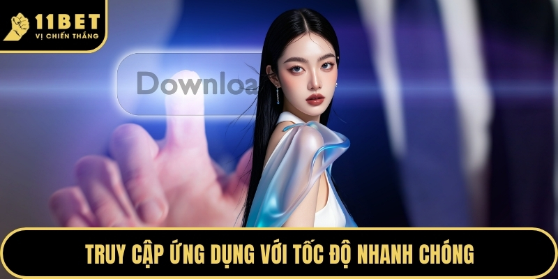 Truy cập ứng dụng với tốc độ nhanh chóng